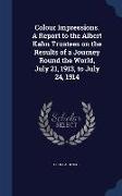 Colour Impressions. a Report to the Albert Kahn Trustees on the Results of a Journey Round the World, July 21, 1913, to July 24, 1914