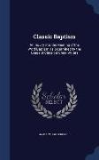 Classic Baptism: An Inquiry Into the Meaning of the Word Baptism, as Determined by the Usage of Classical Greek Writers