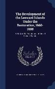 The Development of the Leeward Islands Under the Restoration, 1660-1688: A Study of the Foundations of the Old Colonial System
