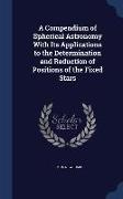 A Compendium of Spherical Astronomy With Its Applications to the Determination and Reduction of Positions of the Fixed Stars