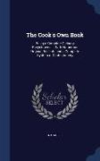 The Cook's Own Book: Being a Complete Culinary Encyclopedia... with Numerous Original Receipts and a Complete System of Confectionery