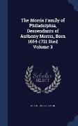 The Morris Family of Philadelphia, Descendants of Anthony Morris, Born 1654-1721 Died Volume 3