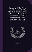 Narrative of the Arctic Land Expedition to the Mouth of the Great Fish River, and Along the Shores of the Arctic Ocean in the Years 1833, 1834, and 18