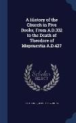 A History of the Church in Five Books, from A.D.332 to the Death of Theodore of Mopsuestia A.D.427