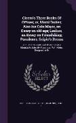 Cicero's Three Books of Offices, Or, Moral Duties, Also His Cato Major, an Essay on Old Age, Laelius, an Essay on Friendshisp, Paradoxes, Scipio's Dre