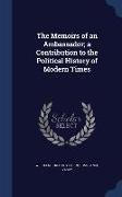 The Memoirs of an Ambassador, A Contribution to the Political History of Modern Times