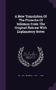 A New Translation Of The Proverbs Of Solomon From The Original Hebrew With Explanatory Notes