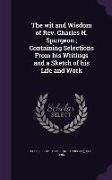 The Wit and Wisdom of REV. Charles H. Spurgeon, Containing Selections from His Writings and a Sketch of His Life and Work