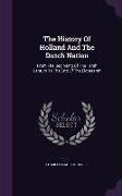 The History of Holland and the Dutch Nation: From the Beginning of the Tenth Century to the End of the Eighteenth