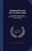 Floating Flies and How to Dress Them: A Treatise on the Most Modern Methods of Dressing Artificial Flies for Trout and Grayling