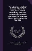 The Life of the Late Rear Admiral John Drake Sloat, of the United States Navy, Who Took Possession of California and Raised the American Flag at Monte