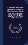 A Selection of the Most Celebrated Sermons of M. Luther and J. Calvin: Eminent Ministers of the Gospel, and Principal Leaders in the Protestant Reform