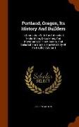 Portland, Oregon, Its History and Builders: In Connection with the Antecedent Explorations, Discoveries, and Movements of the Pioneers That Selected t