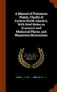 A Manual of Poisonous Plants, Chiefly of Eastern North America, with Brief Notes on Economic and Medicinal Plants, and Numerous Illustrations