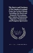 The Sports and Pastimes of the People of England from the Earliest Period, Including the Rural and Domestic Recreations, May Games, Mummeries, Pageant