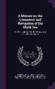 A Memoir on the Commerce and Navigation of the Black Sea: And the Trade and Maritime Geography of Turkey and Egypt