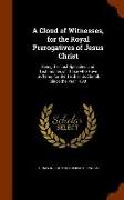 A Cloud of Witnesses, for the Royal Prerogatives of Jesus Christ: Being the Last Speeches and Testimonies of Those Who Have Suffered for the Truth in