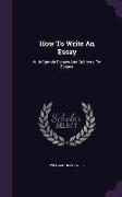 How To Write An Essay: With Sample Essays And Subjects For Essays