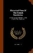 Historical View of the French Revolution: From Its Earliest Indications to the Flight of the King in 1791