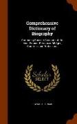 Comprehensive Dictionary of Biography: Containing Succinct Accounts of the Most Eminent Persons in All Ages, Countries, and Professions