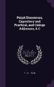 Pulpit Discourses, Expository and Practical, and College Addresses, & C