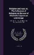 Religion and rum, or, The Influence of Religion on the use of Alcoholic Liquors as a Beverage: A Lecture Delivered in Philharmonic Hall, March 26th, 1