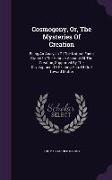 Cosmogony, Or, the Mysteries of Creation: Being an Analysis of the Natural Facts Stated in the Hebraic Account of the Creation, Supported by the Devel