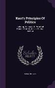 Kant's Principles of Politics: Including His Essay on Perpetual Peace. a Contribution to Political Science