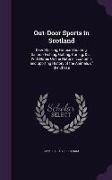 Out-Door Sports in Scotland: Deer Stalking, Grouse Shooting, Salmon Fishing, Golfing, Curling, &C.: With Notes on the Natural, Economic and Sportin