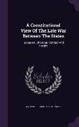 A Constitutional View of the Late War Between the States: Its Causes, Character, Conduct and Results