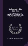 La Traviata = the Lost One: A Grand Opera in Three Acts: As Represented at the Royal Italian Opera, London, Metropolitan Opera House and the Acade