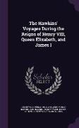 The Hawkins' Voyages During the Reigns of Henry VIII, Queen Elizabeth, and James I