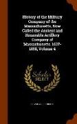 History of the Military Company of the Massachusetts, Now Called the Ancient and Honorable Artillery Company of Massachusetts. 1637-1888, Volume 4