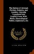 The Satires of Juvenal, Persius, Sulpicia, and Lucilius. Literally Translated Into English Prose, with Notes, Chronological Tables, Arguments, Etc