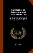 The Treatise on Government, and Constitutional Law: Being an Inquiry Into the Source and Limitation of Governmental Authority, According to the Americ