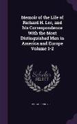 Memoir of the Life of Richard H. Lee, and His Correspondence with the Most Distinguished Men in America and Europe Volume 1-2