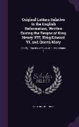 Original Letters Relative to the English Reformation, Written During the Reigns of King Henry VIII, King Edward VI, and Queen Mary: Chiefly from the A