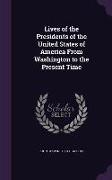 Lives of the Presidents of the United States of America from Washington to the Present Time