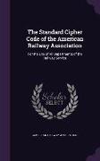 The Standard Cipher Code of the American Railway Association: For the Use of All Departments of the Railway Service