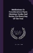 Meditations or Considerations Upon Christian Truths and Duties, for Every Day of the Year