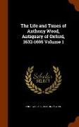 The Life and Times of Anthony Wood, Antiquary of Oxford, 1632-1695 Volume 1