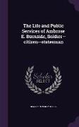 The Life and Public Services of Ambrose E. Burnside, Soldier--Citizen--Statesman