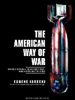 The American Way of War: Guided Missiles, Misguided Men, and a Republic in Peril