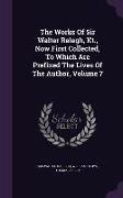 The Works of Sir Walter Ralegh, Kt., Now First Collected, to Which Are Prefixed the Lives of the Author, Volume 7