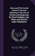 State and Territorial General Statutes Relating to the Use of Streets and Highways by Street Railway, Gas, Water and Electric Light Companies