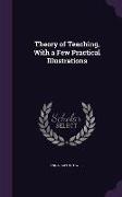 Theory of Teaching, With a Few Practical Illustrations