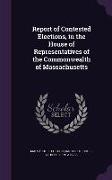 Report of Contested Elections, in the House of Representatives of the Commonwealth of Massachusetts