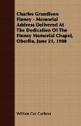 Charles Grandison Finney - Memorial Address Delivered at the Dedication of the Finney Memorial Chapel, Oberlin, June 21, 1908