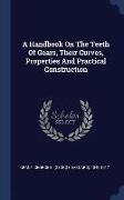 A Handbook on the Teeth of Gears, Their Curves, Properties and Practical Construction