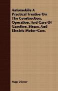 Automobile a Practical Treatise on the Construction, Operation, and Care of Gasoline, Steam, and Electric Motor-Cars